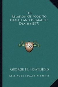 Cover image for The Relation of Food to Health and Premature Death (1897)