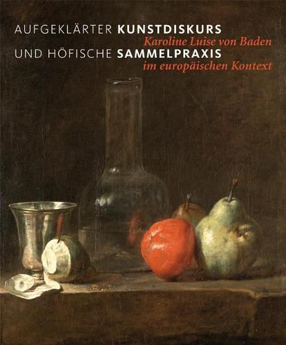 Cover image for Aufgeklarter Kunstdiskurs und hoefische Sammelpraxis: Karoline Luise von Baden im europaischen Kontext