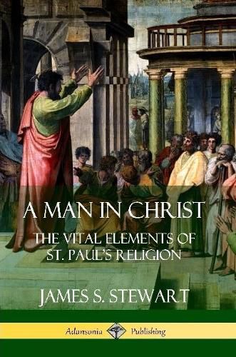 Cover image for A Man in Christ: The Vital Elements of St. Paul's Religion