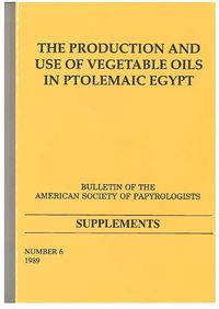 Cover image for The Production and Use of Vegetable Oils in Ptolemaic Egypt