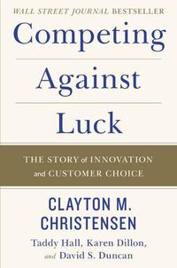 Cover image for Competing Against Luck: The Story of Innovation and Customer Choice