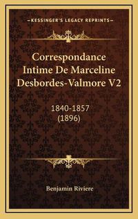 Cover image for Correspondance Intime de Marceline Desbordes-Valmore V2: 1840-1857 (1896)