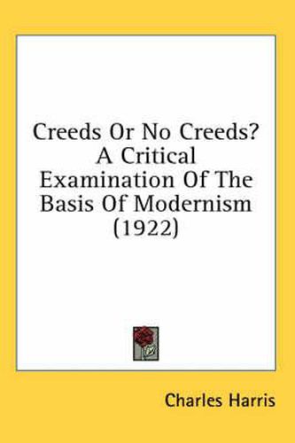 Cover image for Creeds or No Creeds? a Critical Examination of the Basis of Modernism (1922)