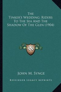 Cover image for The Tinker's Wedding; Riders to the Sea and the Shadow of the Glen (1904)