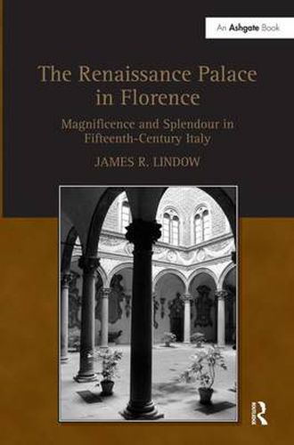 Cover image for The Renaissance Palace in Florence: Magnificence and Splendour in Fifteenth-Century Italy