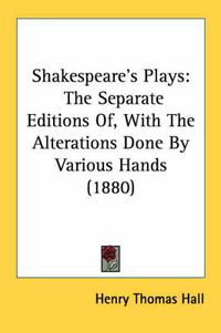 Cover image for Shakespeare's Plays: The Separate Editions Of, with the Alterations Done by Various Hands (1880)