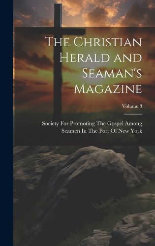 Cover image for The Christian Herald and Seaman's Magazine; Volume 8