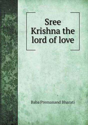 Cover image for Sree Krishna the lord of love