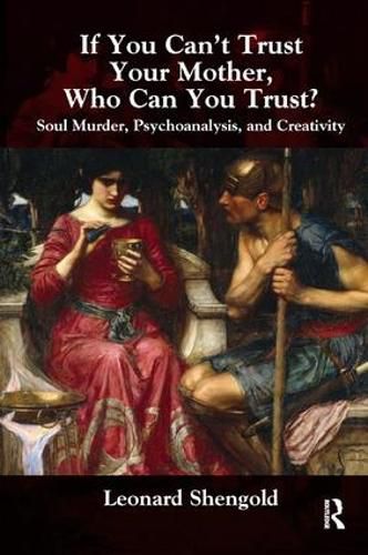 Cover image for If You Can't Trust Your Mother, Whom Can You Trust?: Soul Murder, Psychoanalysis and Creativity