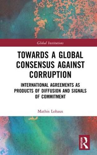 Cover image for Towards a Global Consensus against Corruption: International Agreements as Products of Diffusion and Signals of Commitment