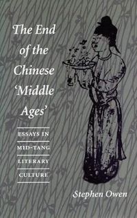 Cover image for The End of the Chinese 'Middle Ages': Essays in Mid-Tang Literary Culture