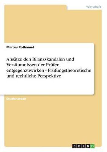 Cover image for Ansatze Den Bilanzskandalen Und Versaumnissen Der Prufer Entgegenzuwirken - Prufungstheoretische Und Rechtliche Perspektive