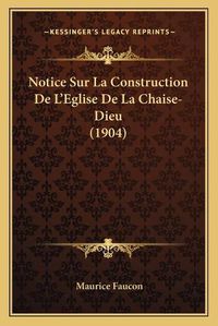 Cover image for Notice Sur La Construction de L'Eglise de La Chaise-Dieu (1904)