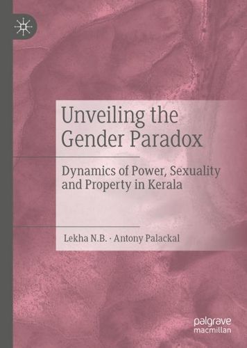 Cover image for Unveiling the Gender Paradox: Dynamics of Power, Sexuality and Property in Kerala