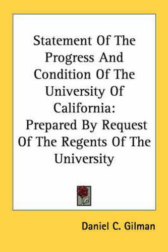 Statement of the Progress and Condition of the University of California: Prepared by Request of the Regents of the University