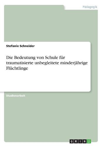 Cover image for Die Bedeutung von Schule fuer traumatisierte unbegleitete minderjaehrige Fluechtlinge