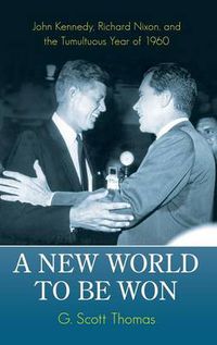 Cover image for A New World to Be Won: John Kennedy, Richard Nixon, and the Tumultuous Year of 1960