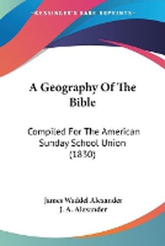 Cover image for A Geography Of The Bible: Compiled For The American Sunday School Union (1830)