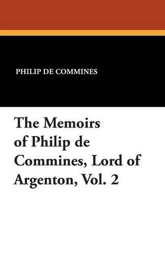 Cover image for The Memoirs of Philip de Commines, Lord of Argenton, Vol. 2