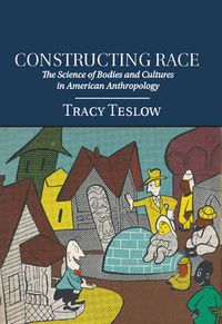 Cover image for Constructing Race: The Science of Bodies and Cultures in American Anthropology