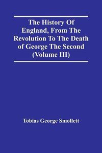 Cover image for The History Of England, From The Revolution To The Death Of George The Second (Volume Iii)