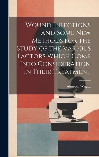 Cover image for Wound Infections and Some new Methods for the Study of the Various Factors Which Come Into Consideration in Their Treatment