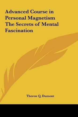 Cover image for Advanced Course in Personal Magnetism the Secrets of Mental Fascination
