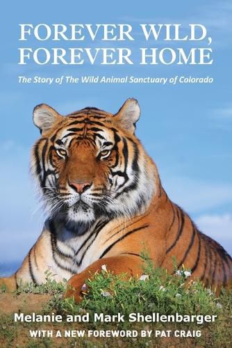 Cover image for Forever Wild, Forever Home: The Story of The Wild Animal Sanctuary of Colorado