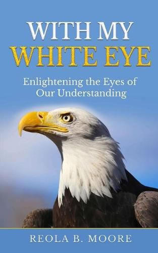 Cover image for With My White Eye: Enlightening The Eyes Of Our Understanding