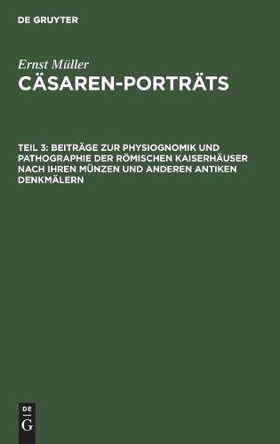 Beitrage Zur Physiognomik Und Pathographie Der Roemischen Kaiserhauser Nach Ihren Munzen Und Anderen Antiken Denkmalern