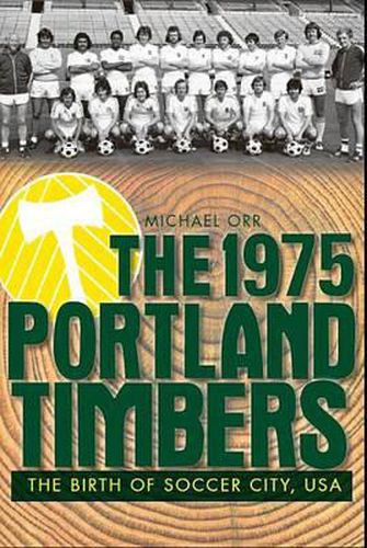 Cover image for The 1975 Portland Timbers: The Birth of Soccer City, USA