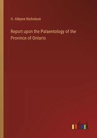 Cover image for Report upon the Palaentology of the Province of Ontario