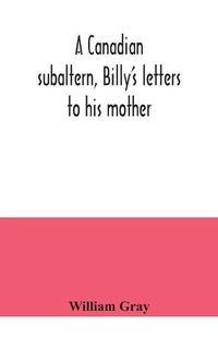 Cover image for A Canadian subaltern, Billy's letters to his mother