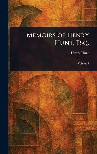 Cover image for Memoirs of Henry Hunt, Esq.