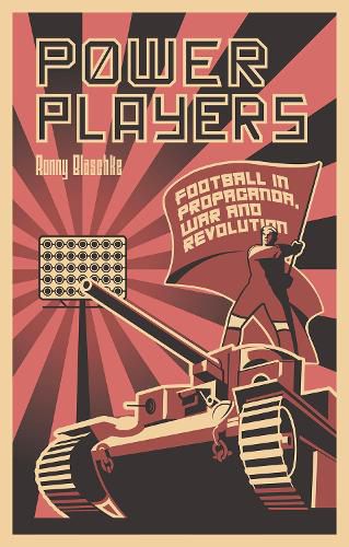 Cover image for Power Players: Football in Propaganda, War and Revolution