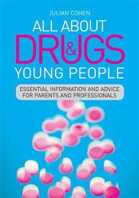 Cover image for All About Drugs and Young People: Essential Information and Advice for Parents and Professionals