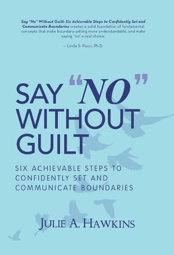 Cover image for Say No Without Guilt: Six Achievable Steps to Confidently Set and Communicate Boundaries