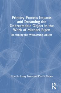 Cover image for Primary Process Impacts and Dreaming the Undreamable Object in the Work of Michael Eigen