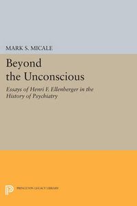 Cover image for Beyond the Unconscious: Essays of Henri F. Ellenberger in the History of Psychiatry