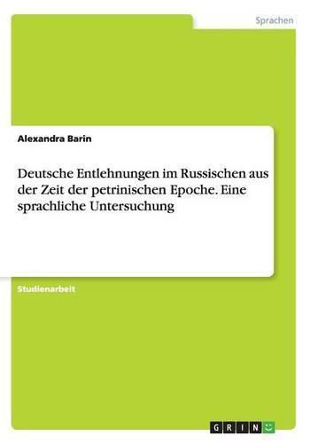 Cover image for Deutsche Entlehnungen im Russischen aus der Zeit der petrinischen Epoche. Eine sprachliche Untersuchung