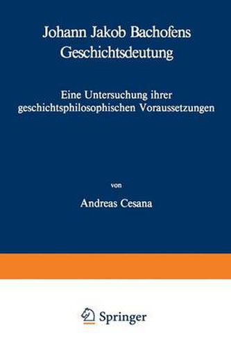 Cover image for Johann Jakob Bachofens Geschichtsdeutung: Eine Untersuchung Ihrer Geschichtsphilosophischen Voraussetzungen