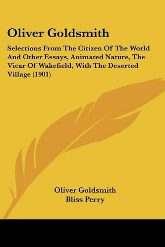 Oliver Goldsmith: Selections from the Citizen of the World and Other Essays, Animated Nature, the Vicar of Wakefield, with the Deserted Village (1901)