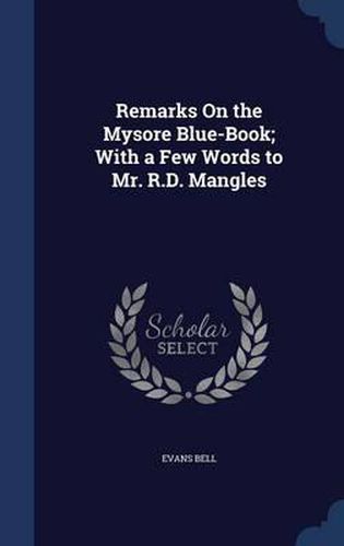 Remarks on the Mysore Blue-Book; With a Few Words to Mr. R.D. Mangles