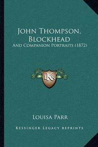 Cover image for John Thompson, Blockhead: And Companion Portraits (1872)