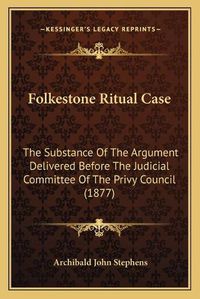 Cover image for Folkestone Ritual Case: The Substance of the Argument Delivered Before the Judicial Committee of the Privy Council (1877)