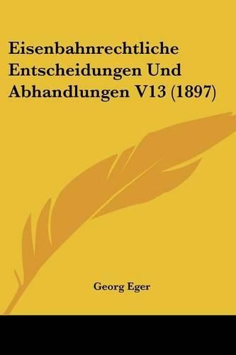 Cover image for Eisenbahnrechtliche Entscheidungen Und Abhandlungen V13 (1897)