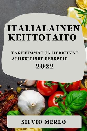 Cover image for Italialainen Keittotaito 2022: Tarkeimmat Ja Herkuvat Alueelliset Reseptit