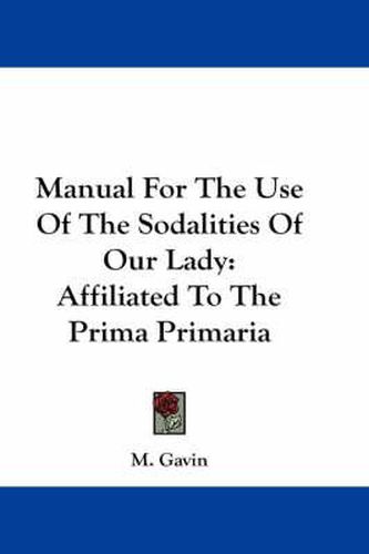 Cover image for Manual for the Use of the Sodalities of Our Lady: Affiliated to the Prima Primaria