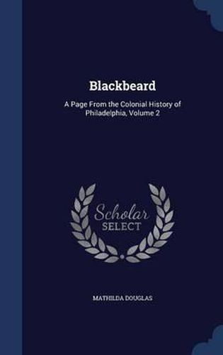 Cover image for Blackbeard: A Page from the Colonial History of Philadelphia; Volume 2