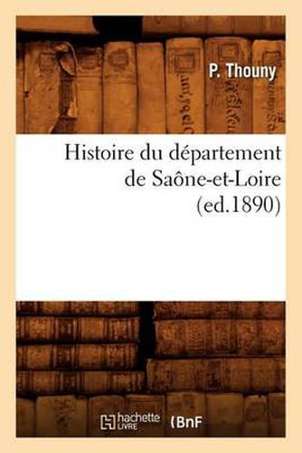 Cover image for Histoire Du Departement de Saone-Et-Loire, (Ed.1890)